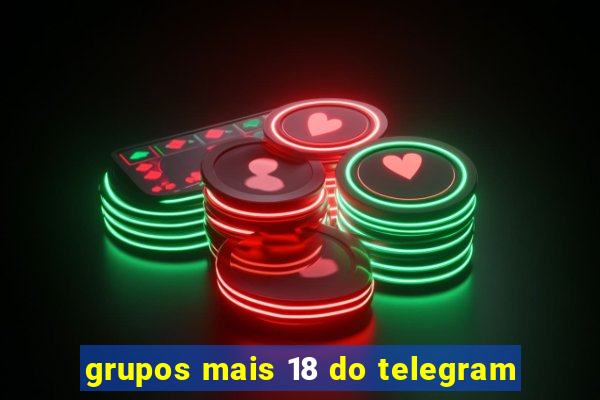 grupos mais 18 do telegram